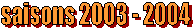 saisons 2003 - 2004