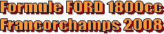 Formule FORD 1800cc
Francorchamps 2008